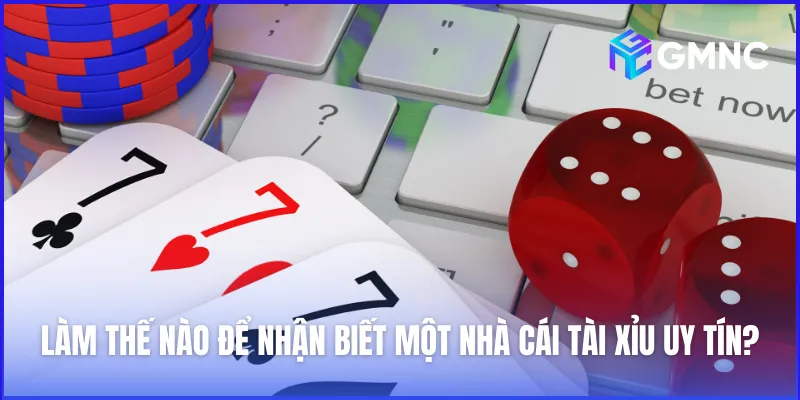 Cách nhận biết một nhà cái tài xỉu uy tín và chất lượng